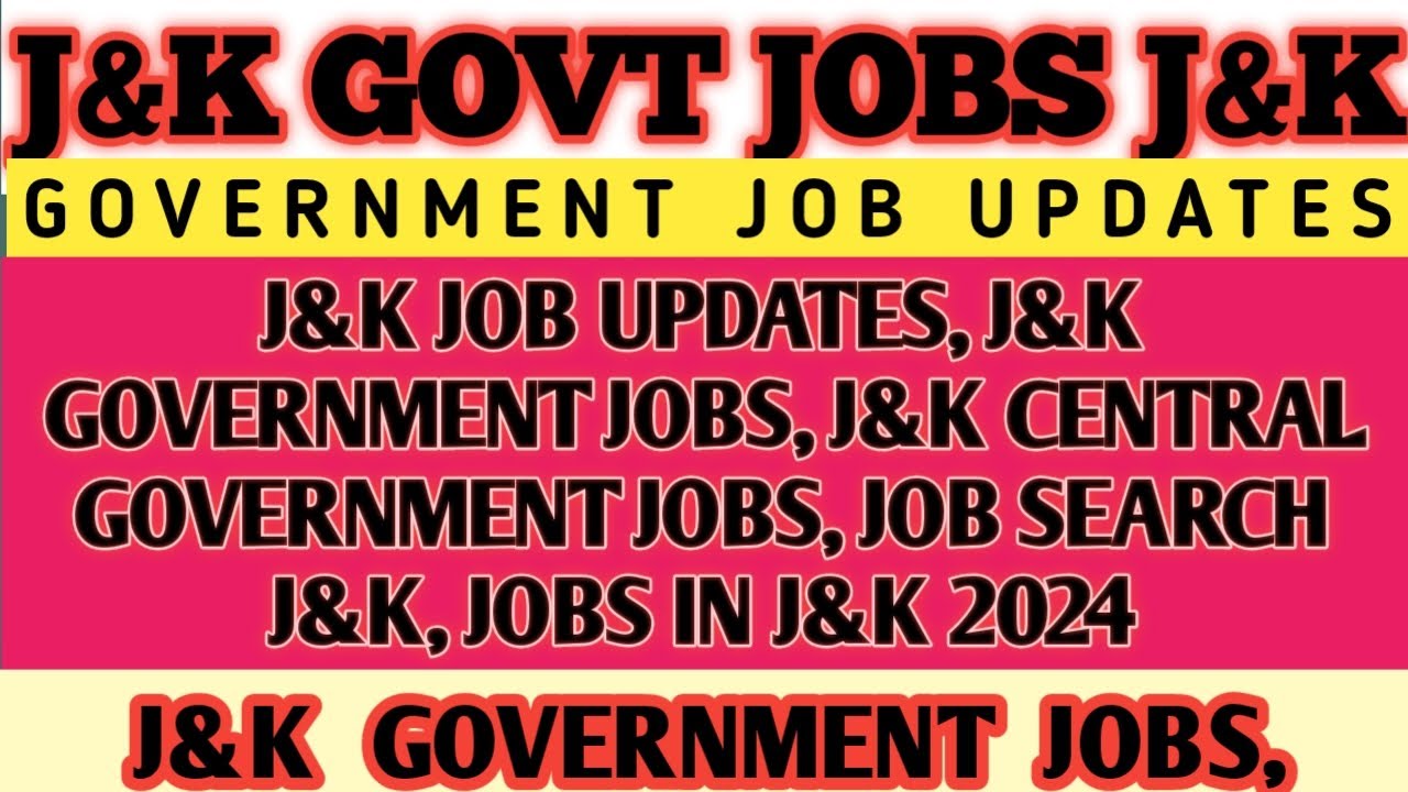 J&K JOB UPDATES, J&K GOVERNMENT JOBS, J&K CENTRAL GOVERNMENT JOBS, JOB SEARCH J&K, JOBS IN J&K 2024