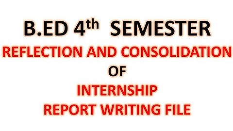 bed 4th semester files || reflection and consolidation internship report file. || bed 4th semester.