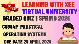 CS604P Operating Systems Practical Graded Quiz 1 Spring 2026 Virtual University of Pakistan