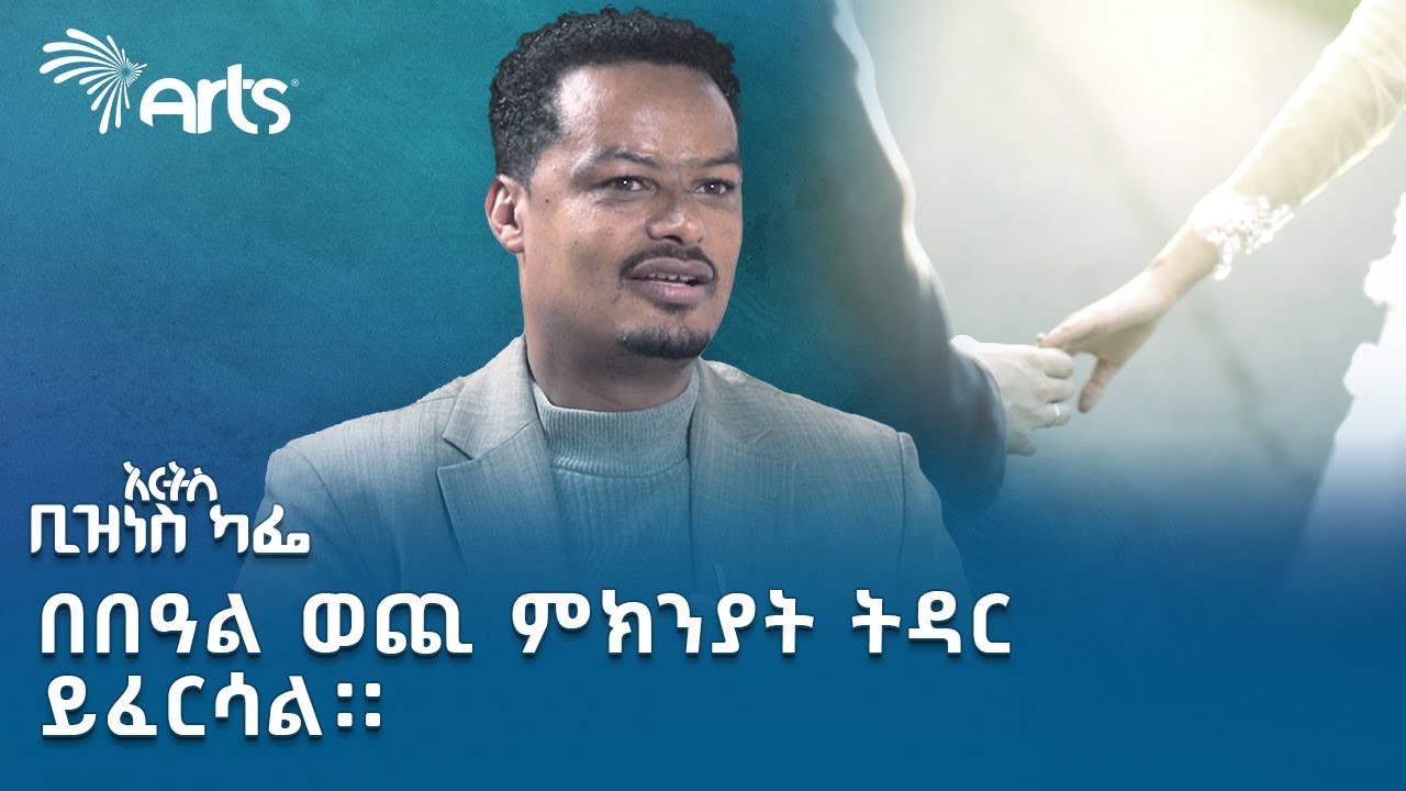 "ትዳሩ የፈረሰው በበዓል ወጪ ሳይሆን ቀድሞ ባልተፈታ ችግር ነው" | አርትስ ቢዝነስ ካፌ @ArtsTvWorld