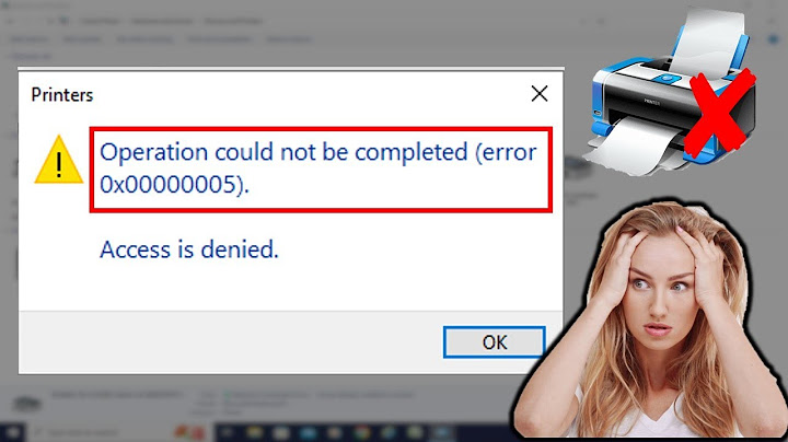 Lỗi operation could not be completed access is denied printer năm 2024