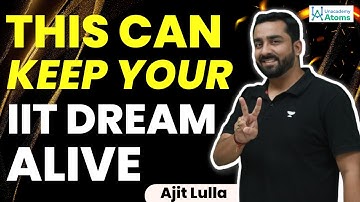 This Can Keep Your IIT Dream Alive | Ajit Lulla | Unacademy Atoms