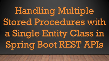 Handling Multiple Stored Procedures with a Single Entity Class in Spring Boot REST APIs