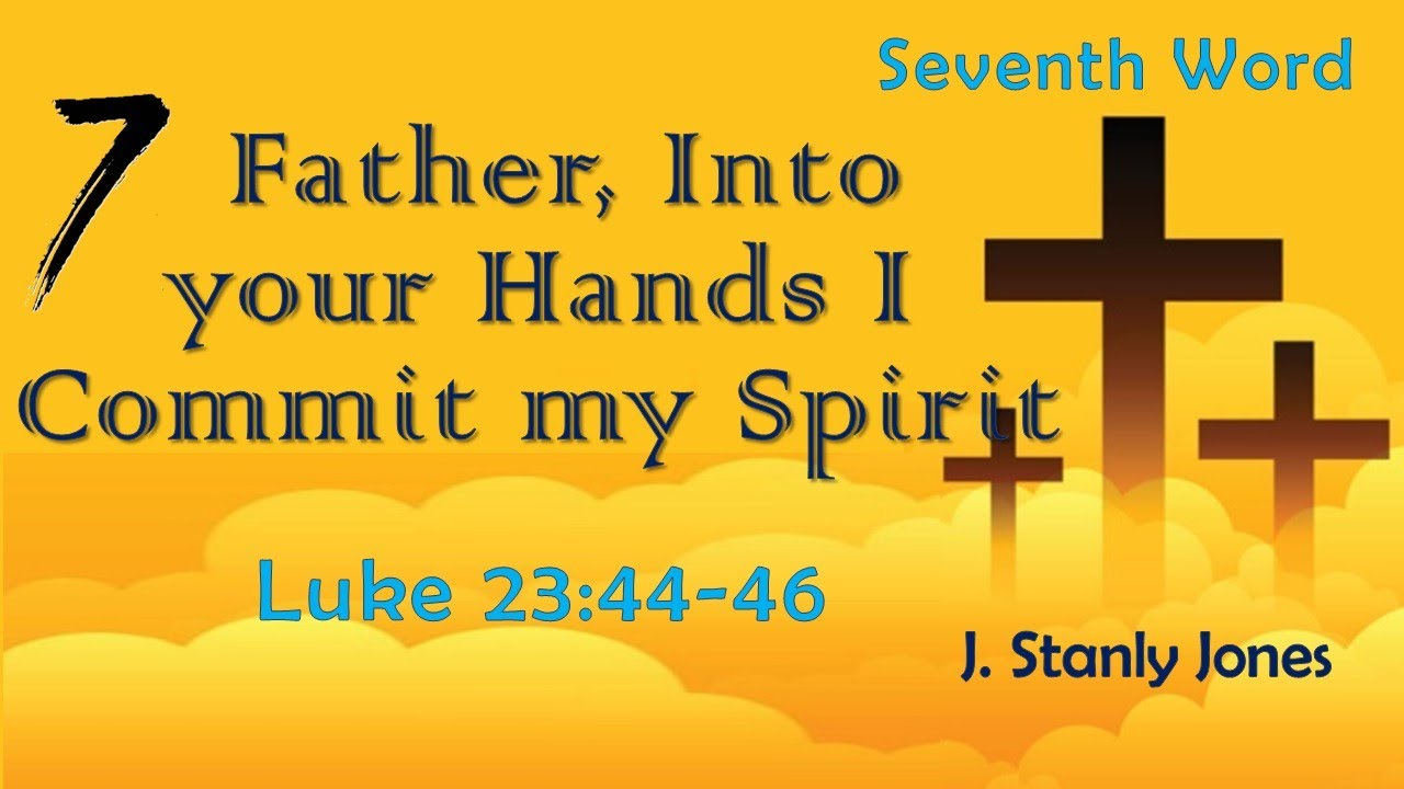 Seventh Word | Father, into your hands I commit my spirit | Luke 23:44 ...