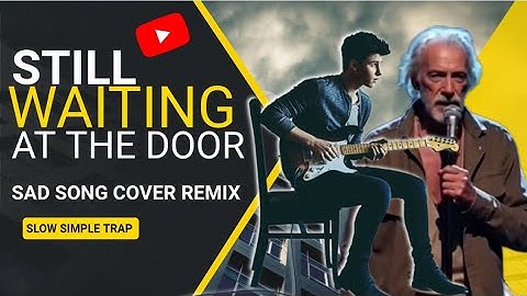 Still Waiting At The Door | Sad Song Cover Remix