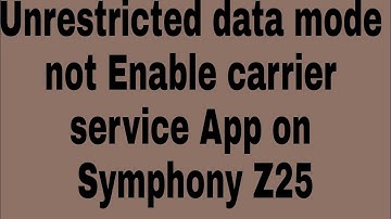 Unrestricted data mode not Enable carrier service App on Symphony Z25