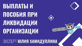 Выплаты и пособия работникам при ликвидации организации в 2020 | Юлия Хамидуллина #зарплата360