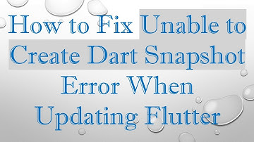 How to Fix Unable to Create Dart Snapshot Error When Updating Flutter