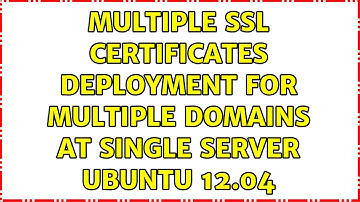 Multiple SSL Certificates Deployment For Multiple Domains at Single Server Ubuntu 12.04