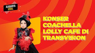 KONSER COACHELLA LOLLY CAFE DI TRANSVISION - JUARANYA VIRAL