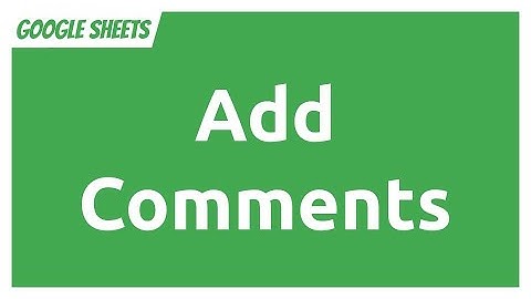 Google Sheets - Add Comments to Cells