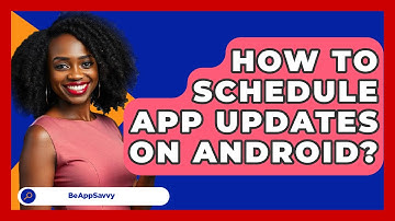 How To Schedule App Updates On Android? - Be App Savvy