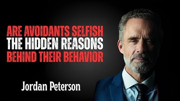 Are avoidants selfish,The hidden reasons behind their behavior | Jordan Peterson