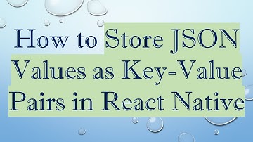 How to Store JSON Values as Key-Value Pairs in React Native