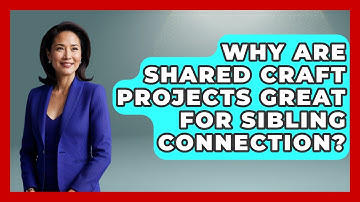 Why Are Shared Craft Projects Great For Sibling Connection? | Sibling Harmony Hub News