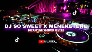 DJ SO SWEET X MENEKETEHE BREAKFUNK (SLOWED REVERB) VIRAL FYP TIKTOK🎧