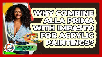 Why Combine Alla Prima With Impasto For Acrylic Paintings? - Drawing and Painting Academy