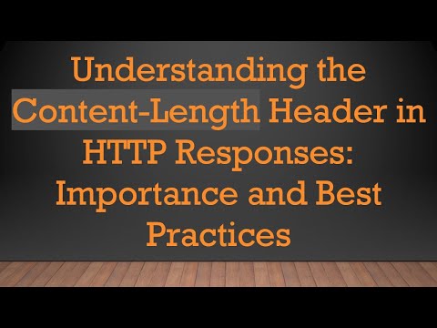 Understanding the Content-Length Header in HTTP Responses: Importance and Best Practices