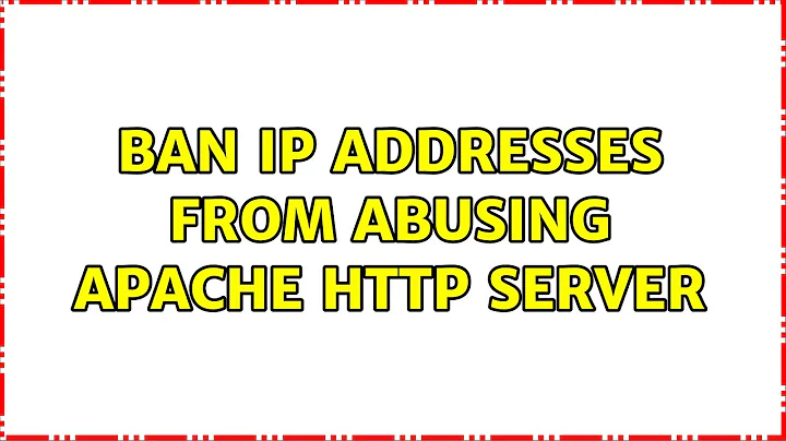 Ban IP addresses from abusing Apache HTTP server (3 Solutions!!)