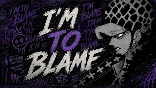 I’M TO BLAME【LAW SONG】|FABVL| {Tradução-Legendado}