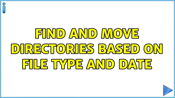 Find and move directories based on file type and date (2 Solutions!!)