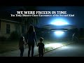 WE WERE FROZEN IN TIME Ten Truly Bizarre Close Encounters Of The Second Kind 