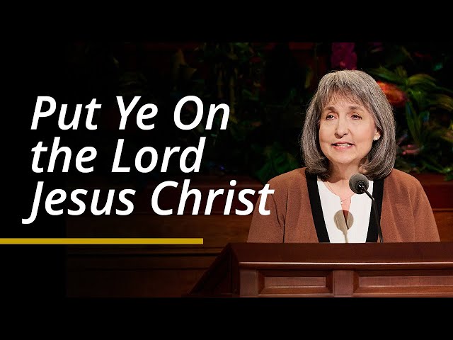 Put Ye On the Lord Jesus Christ | J. Anette Dennis | April 2024 General Conference class=