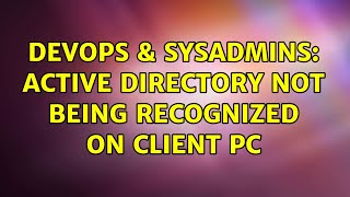 DevOps & SysAdmins: Active Directory Not Being Recognized on Client PC Details