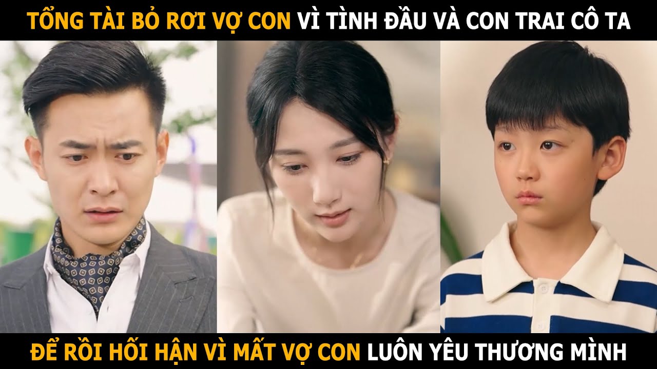 Bỏ rơi vợ con vì tình đầu và con trai cô ta, người chồng hối hận vì để mất vợ con luôn thương mình