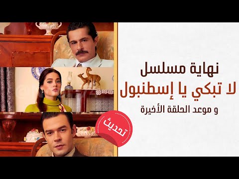 نهاية مسلسل لاتبكي يا اسطنبول وقرار صادم بحقه