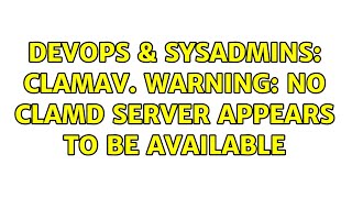 Famous DevOps & SysAdmins: Clamav. WARNING: No clamd server appears to be available (3 Solutions!!) Profile