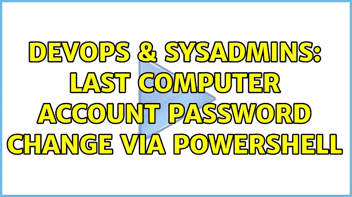 DevOps & SysAdmins: Last computer account password change via Powershell