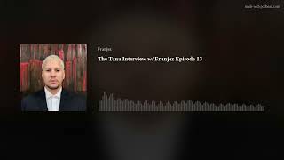 The Tana Interview w/ Franjez Episode 13