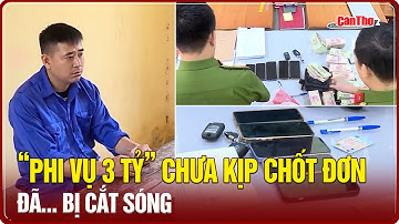 “Phi vụ 3 tỷ” chưa kịp chốt đơn đã… bị cắt sóng | Cần Thơ