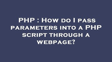 PHP : How do I pass parameters into a PHP script through a webpage?