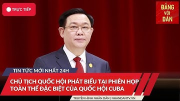 Tin tức mới nhất: Chủ tịch Quốc hội phát biểu tại Phiên họp toàn thể đặc biệt của Quốc hội Cuba