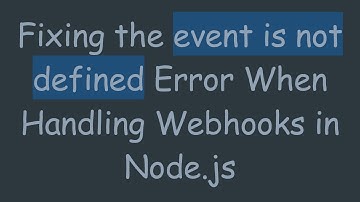 Fixing the event is not defined Error When Handling Webhooks in Node.js