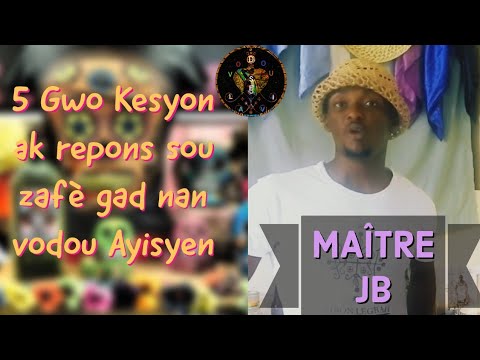 5 Gwo Kesyon ak repons sou zafè gad nan vodou Ayisyen ak Maître JB/ Vodou Haiti