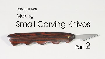 Making Small Carving Knives: Part 2