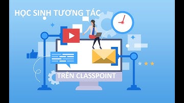 Hướng dẫn học sinh tương tác trên ClassPoint