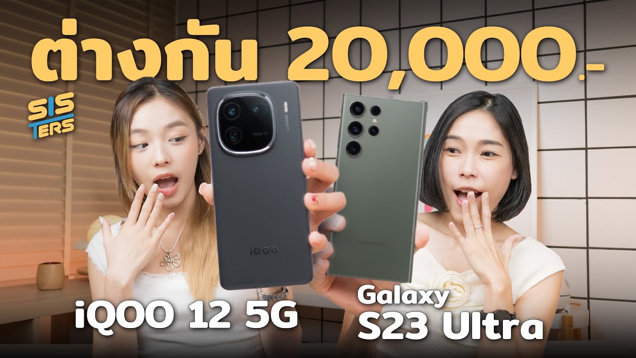 iQOO 12 5G vs GALAXY S23 Ultra ถูกกว่ากันเยอะ แต่สเปคใกล้กันมาก ! | SISTERS