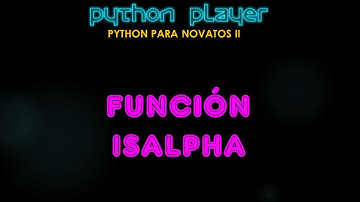 PYTHON PARA NOVATOS II :: V03 - FUNCIÓN ISALPHA