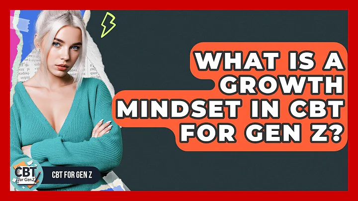 What Is A Growth Mindset In CBT For Gen Z? - CBT for Gen Z