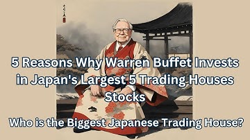 Top 5 Reasons Why Warren Buffet Invests in Japan’s Largest 5 Trading Houses Stocks