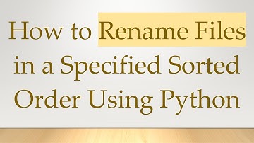 How to Rename Files in a Specified Sorted Order Using Python