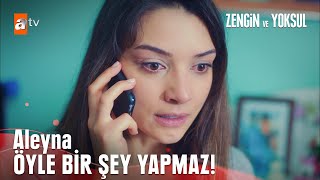 Aleyna Öyle Bir Şey Yapmaz Canına Kıymaz O - Zengin Ve Yoksul 7. Bölüm