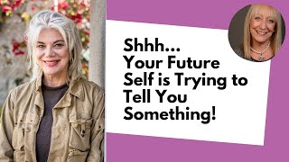 What Would Your Future Self Tell You if She Could? 3 Ways to Find Out Today!