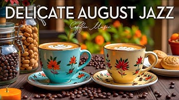 Delicate August Jazz 🍂 Warm Autumn Morning Jazz & Fall Bossa Nova Instrumental for Joyful Moods
