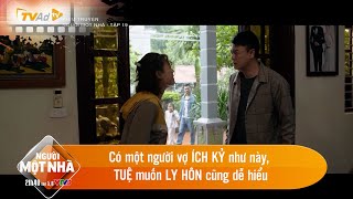 NGƯỜI MỘT NHÀ | Có một người vợ ÍCH KỶ như này, TUỆ muốn LY HÔN cũng dễ hiểu