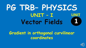 PG TRB – PHYSICS | UNIT – I | Vector Fields | Gradient in orthogonal curvilinear coordinates